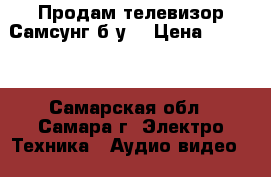 Продам телевизор Самсунг б/у  › Цена ­ 1 500 - Самарская обл., Самара г. Электро-Техника » Аудио-видео   